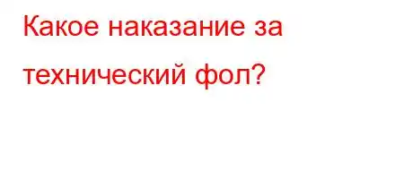 Какое наказание за технический фол?